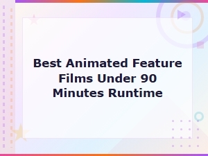 The Best Animated Feature Films Under 90 Minutes