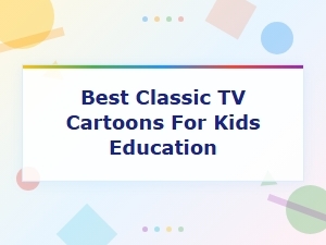 Best Classic Tv Cartoons for Kids Education