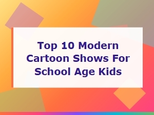 Top 10 Modern Cartoon Shows for School Age Kids