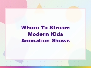 Where to Stream Modern Kids Animation Shows