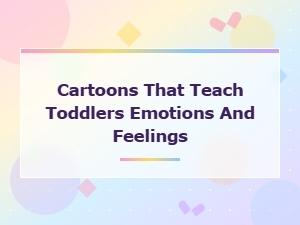 Cartoons That Teach Toddlers Emotions and Feelings